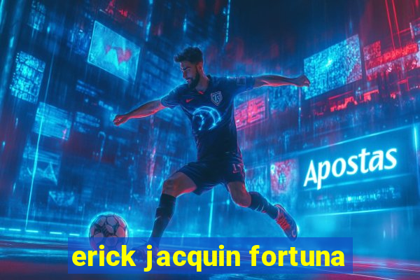 erick jacquin fortuna